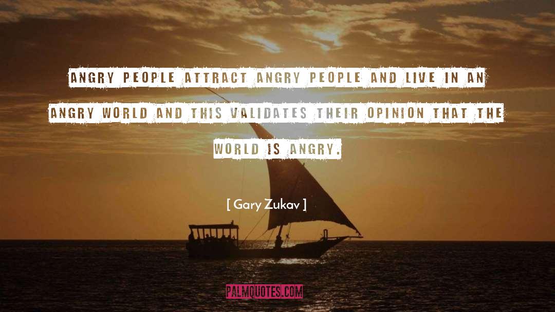 Gary Zukav Quotes: Angry people attract angry people