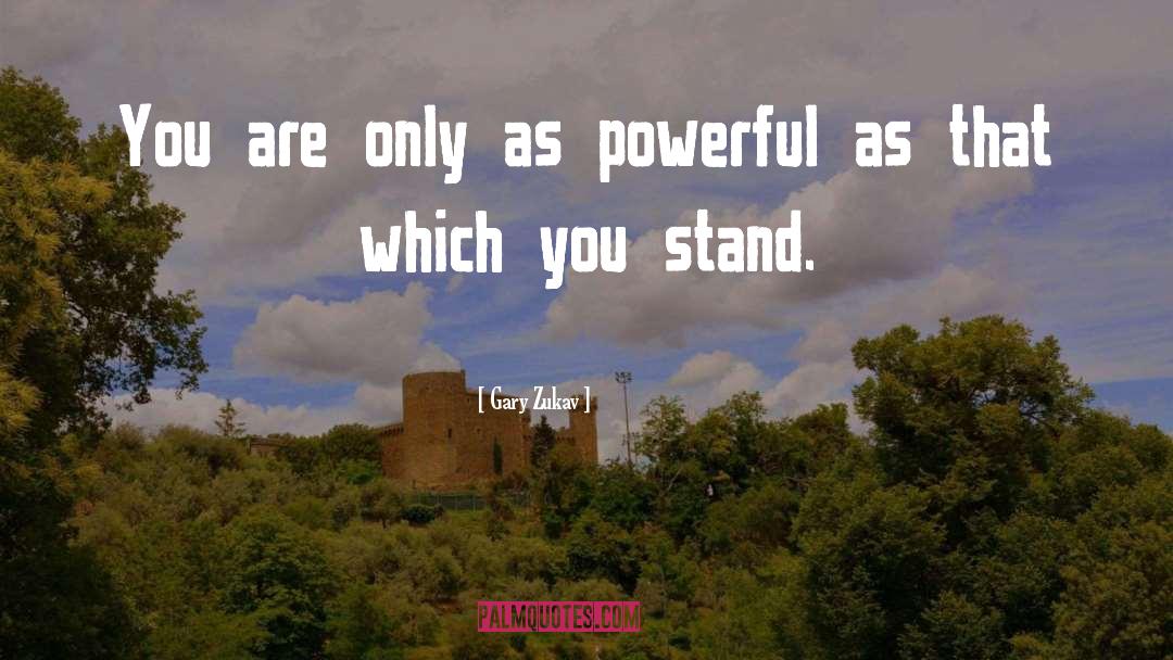 Gary Zukav Quotes: You are only as powerful