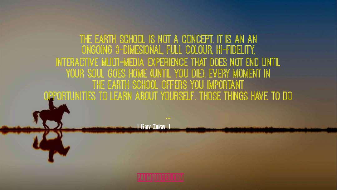 Gary Zukav Quotes: The Earth school is not