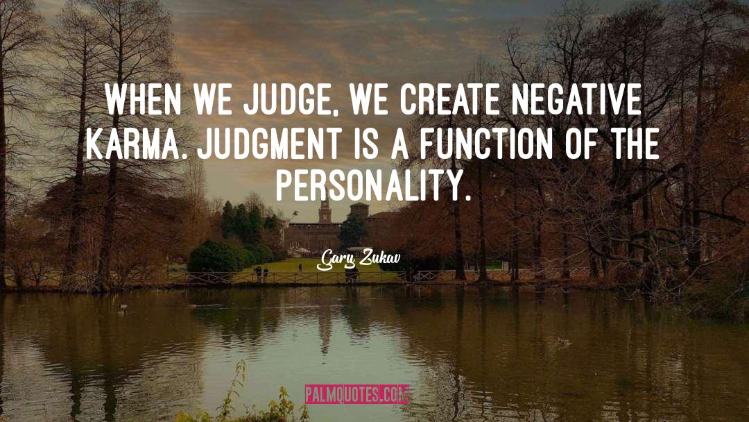 Gary Zukav Quotes: When we judge, we create