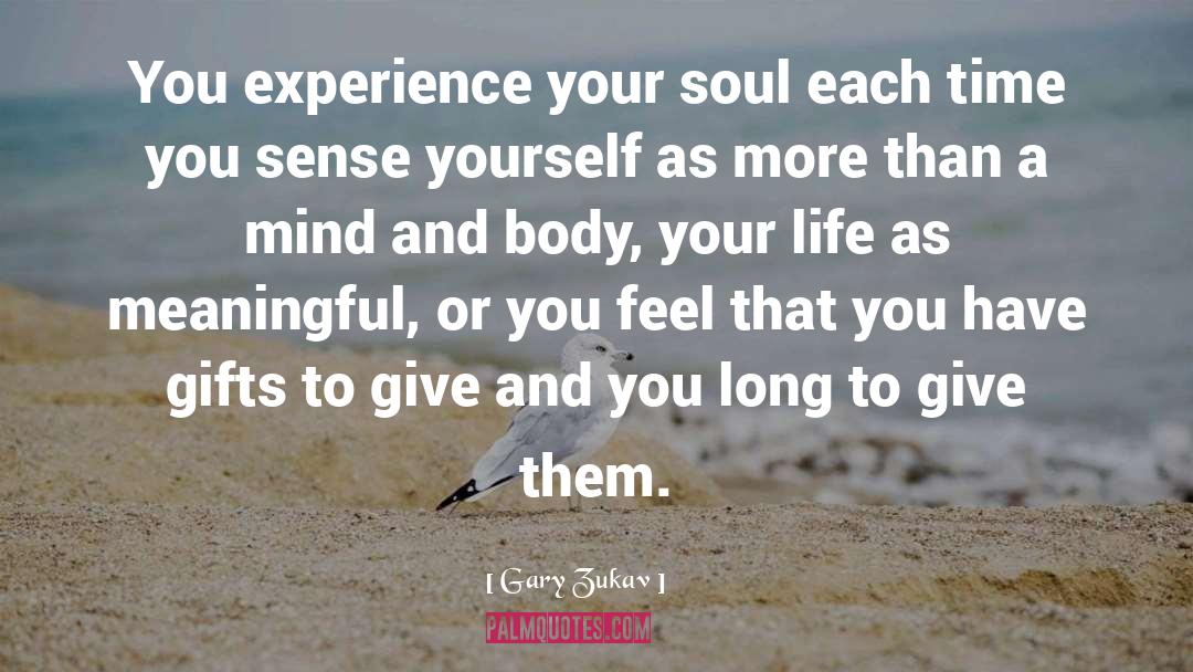 Gary Zukav Quotes: You experience your soul each