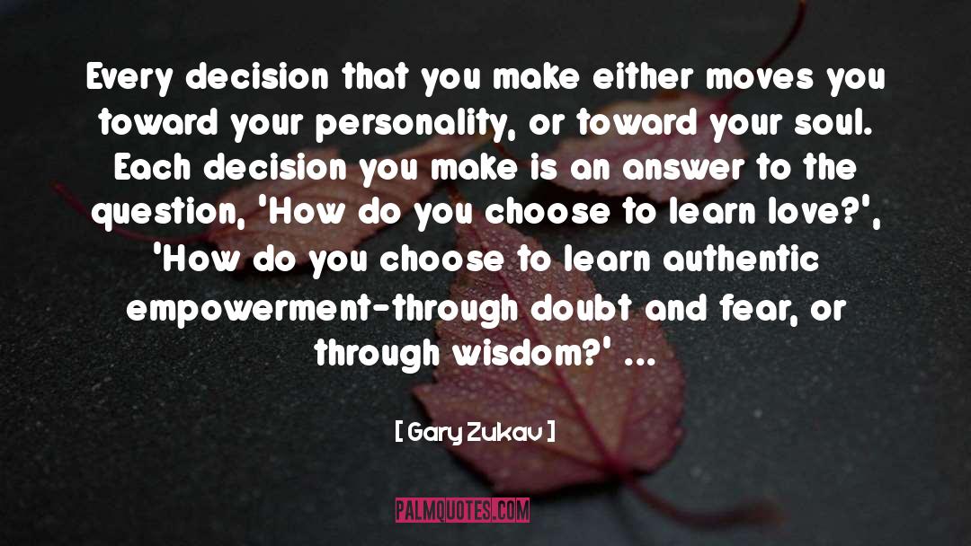 Gary Zukav Quotes: Every decision that you make