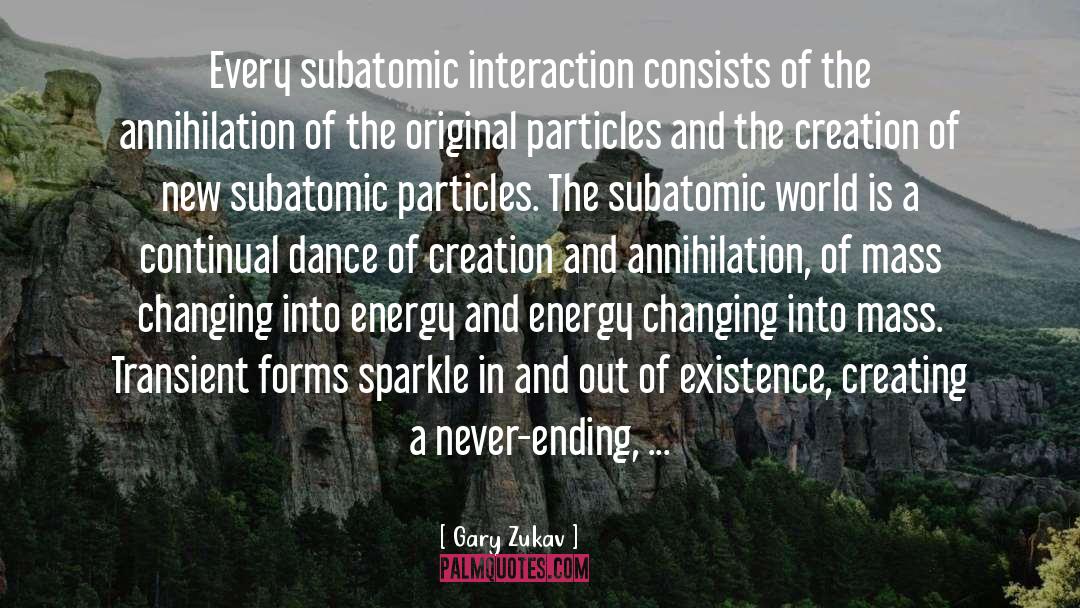 Gary Zukav Quotes: Every subatomic interaction consists of