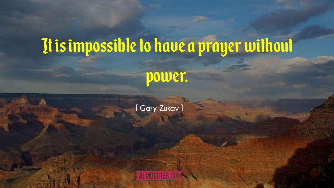 Gary Zukav Quotes: It is impossible to have