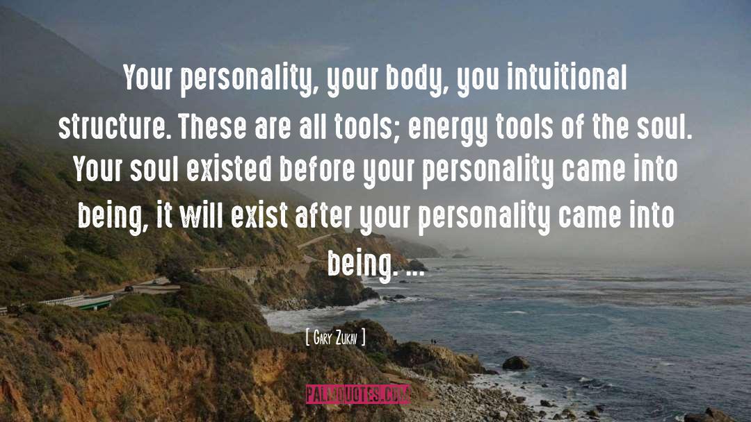 Gary Zukav Quotes: Your personality, your body, you