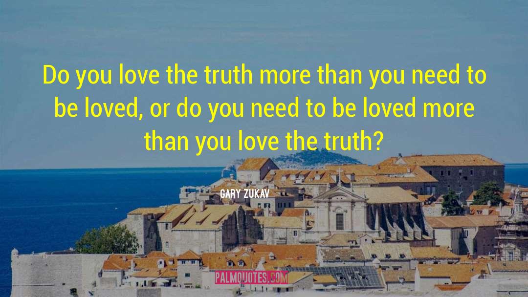 Gary Zukav Quotes: Do you love the truth