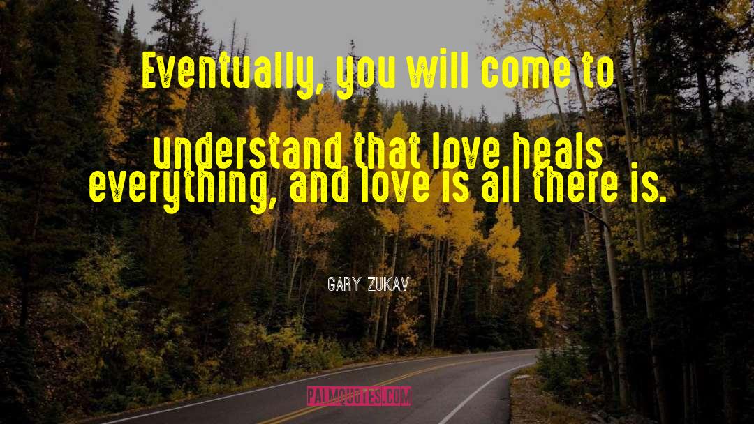 Gary Zukav Quotes: Eventually, you will come to