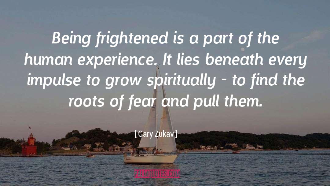 Gary Zukav Quotes: Being frightened is a part