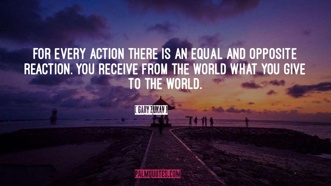 Gary Zukav Quotes: For every action there is