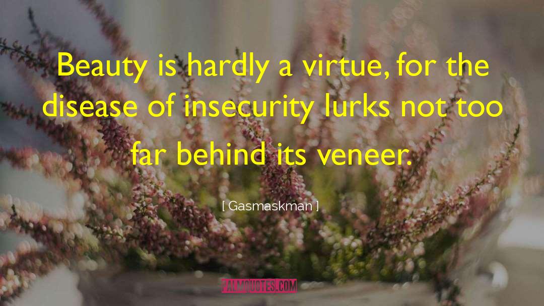 Gasmaskman Quotes: Beauty is hardly a virtue,