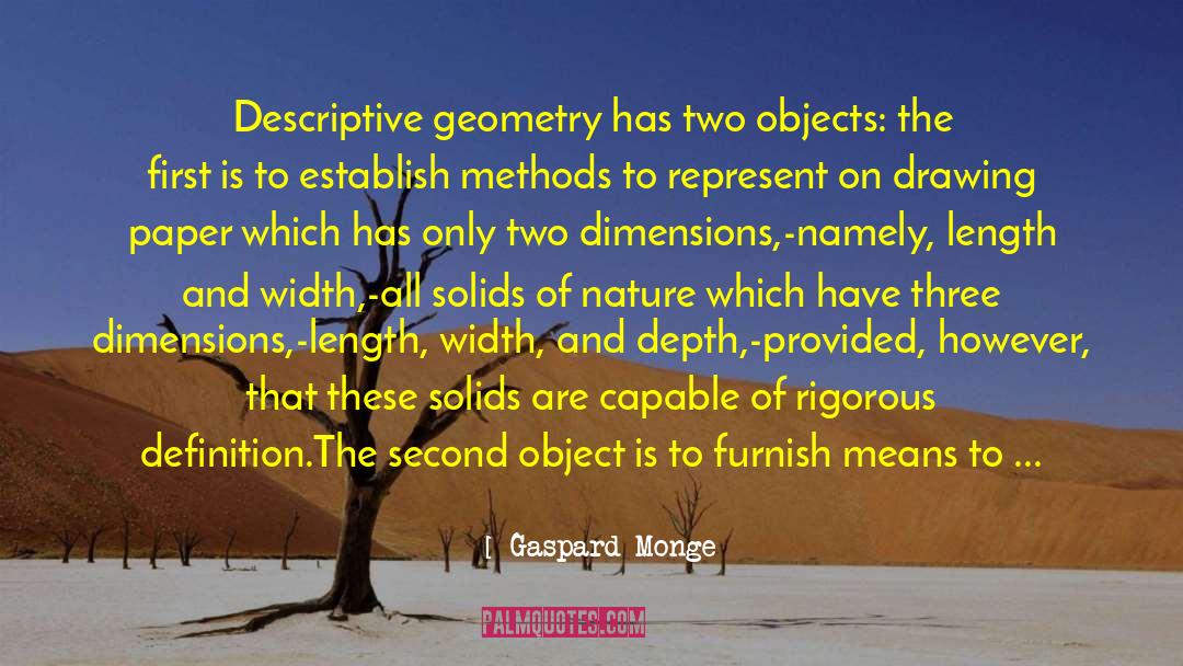 Gaspard Monge Quotes: Descriptive geometry has two objects: