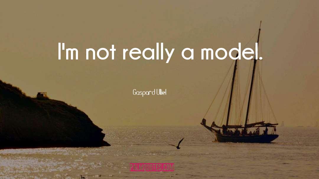 Gaspard Ulliel Quotes: I'm not really a model.