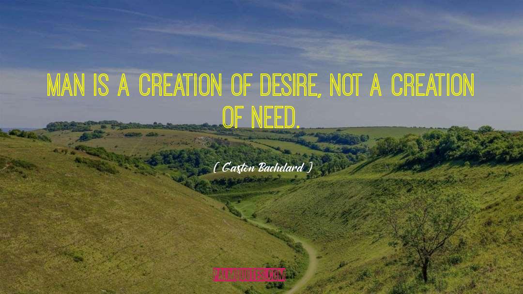 Gaston Bachelard Quotes: Man is a creation of
