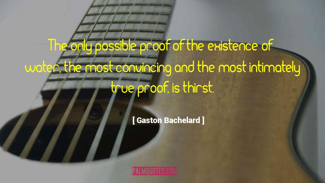 Gaston Bachelard Quotes: The only possible proof of