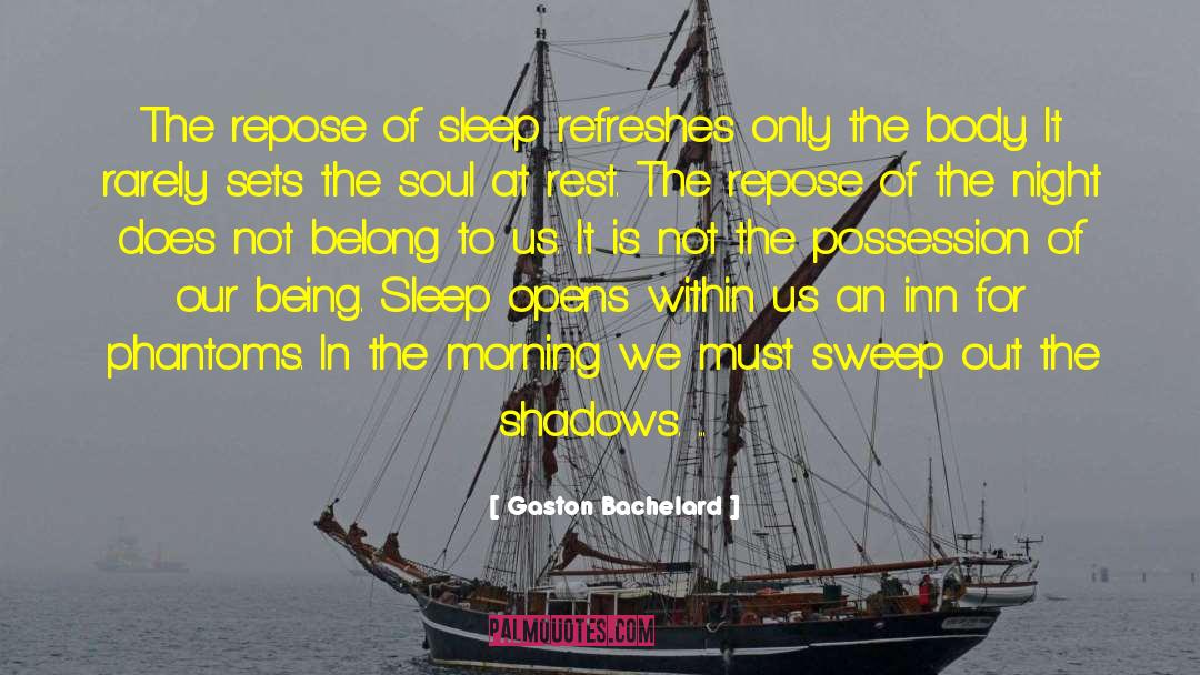Gaston Bachelard Quotes: The repose of sleep refreshes