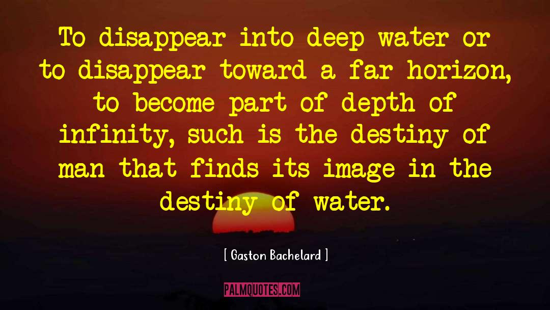 Gaston Bachelard Quotes: To disappear into deep water