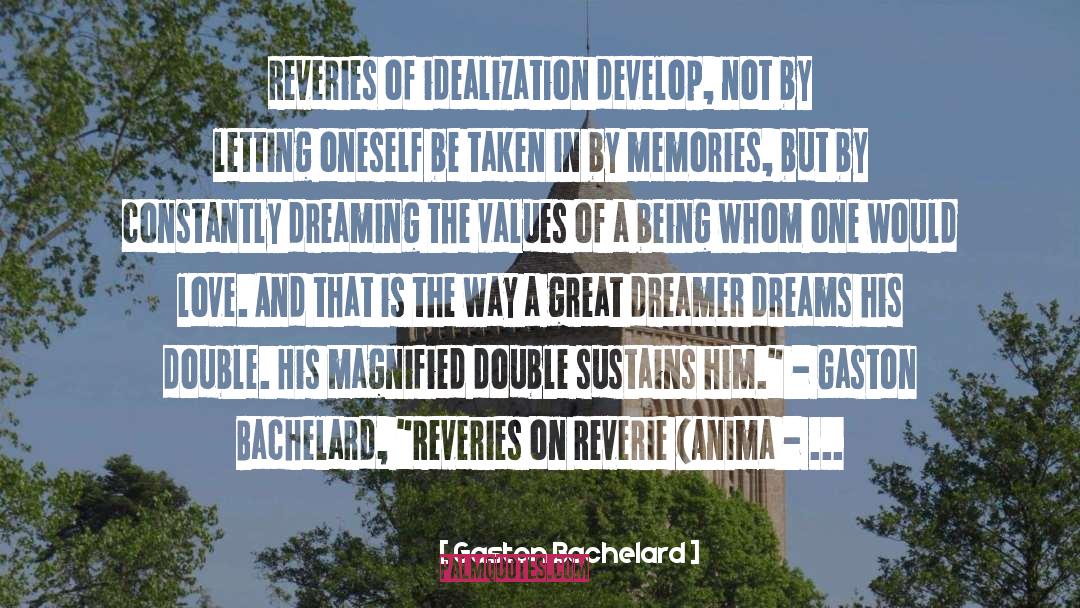 Gaston Bachelard Quotes: Reveries of idealization develop, not