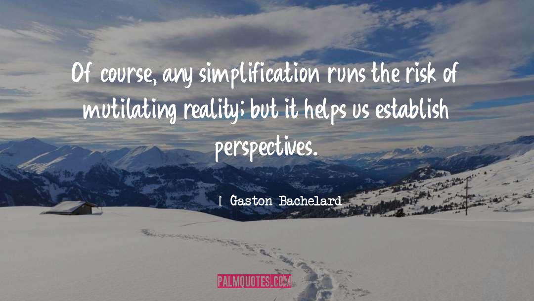 Gaston Bachelard Quotes: Of course, any simplification runs