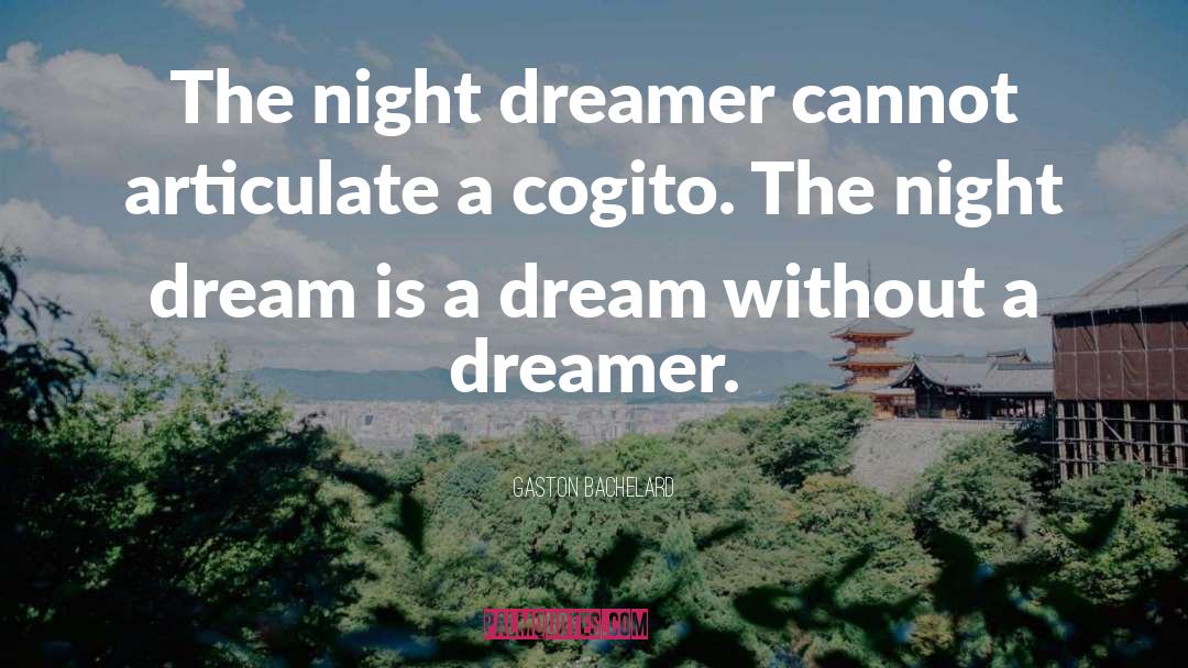 Gaston Bachelard Quotes: The night dreamer cannot articulate