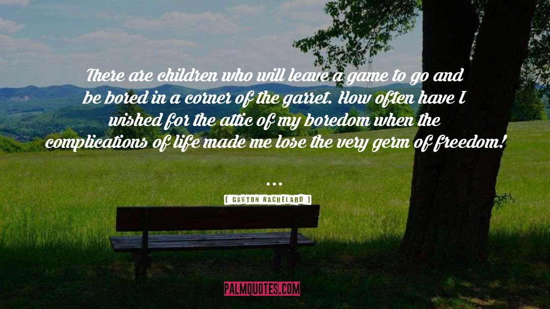 Gaston Bachelard Quotes: There are children who will