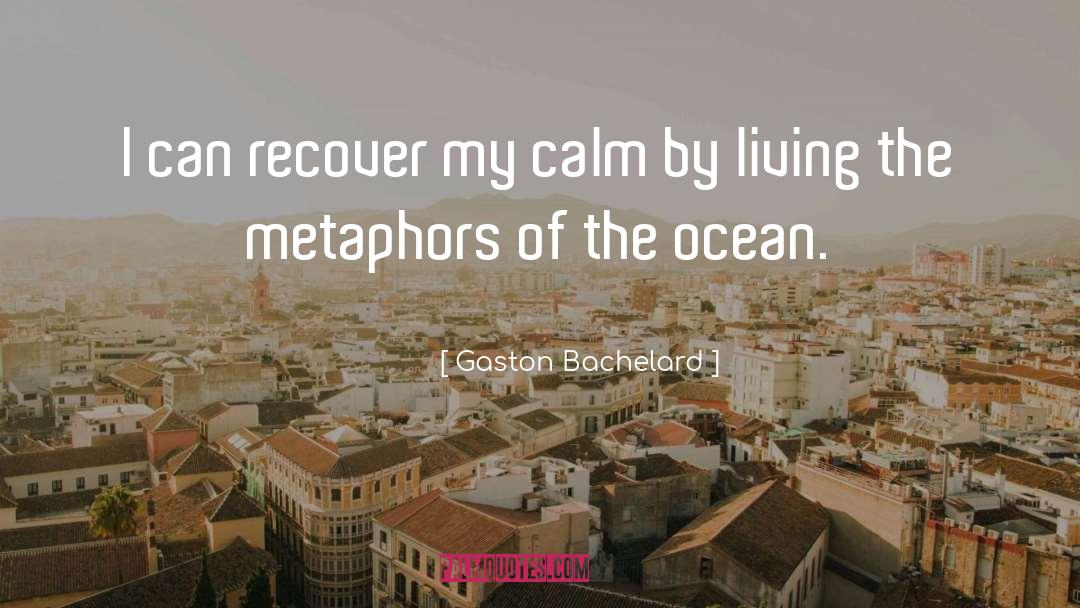 Gaston Bachelard Quotes: I can recover my calm