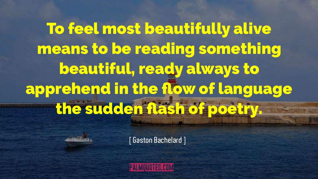 Gaston Bachelard Quotes: To feel most beautifully alive