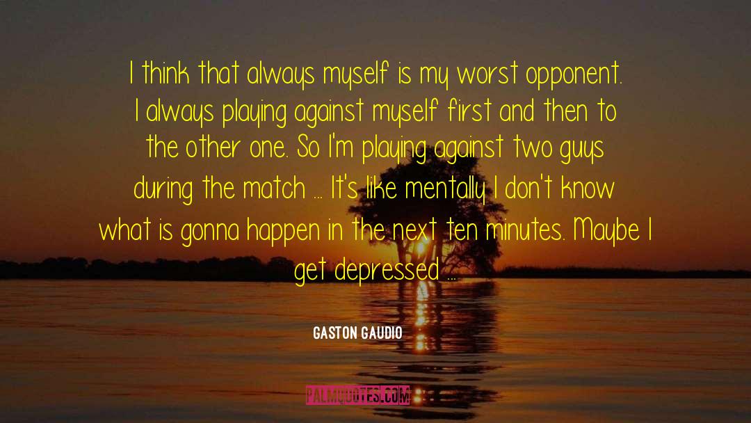 Gaston Gaudio Quotes: I think that always myself