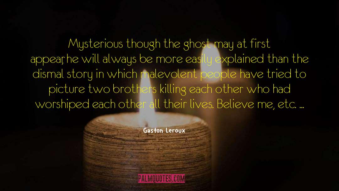 Gaston Leroux Quotes: Mysterious though the ghost may