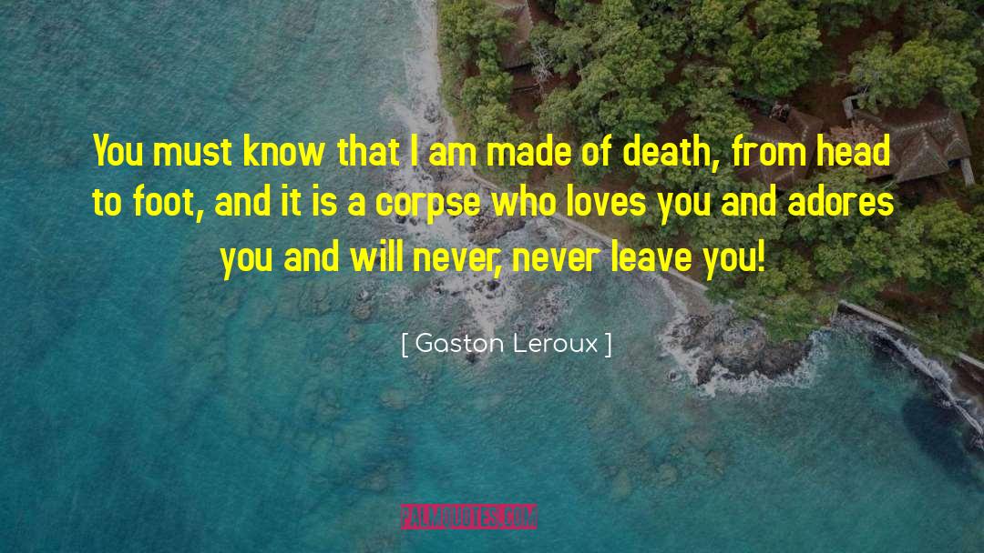 Gaston Leroux Quotes: You must know that I