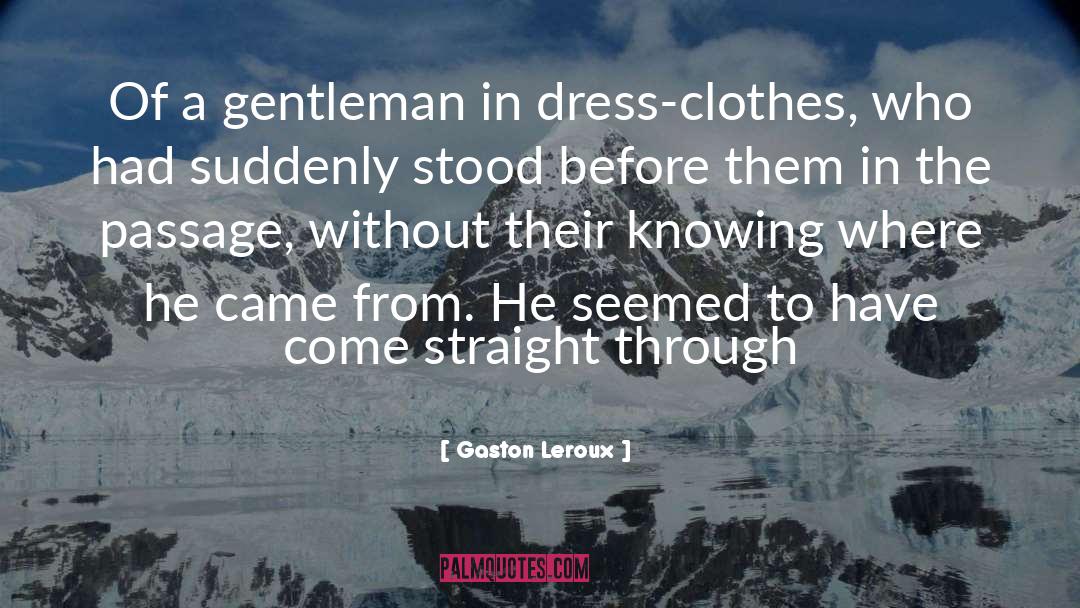 Gaston Leroux Quotes: Of a gentleman in dress-clothes,