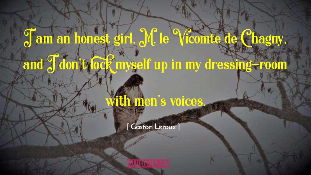 Gaston Leroux Quotes: I am an honest girl,