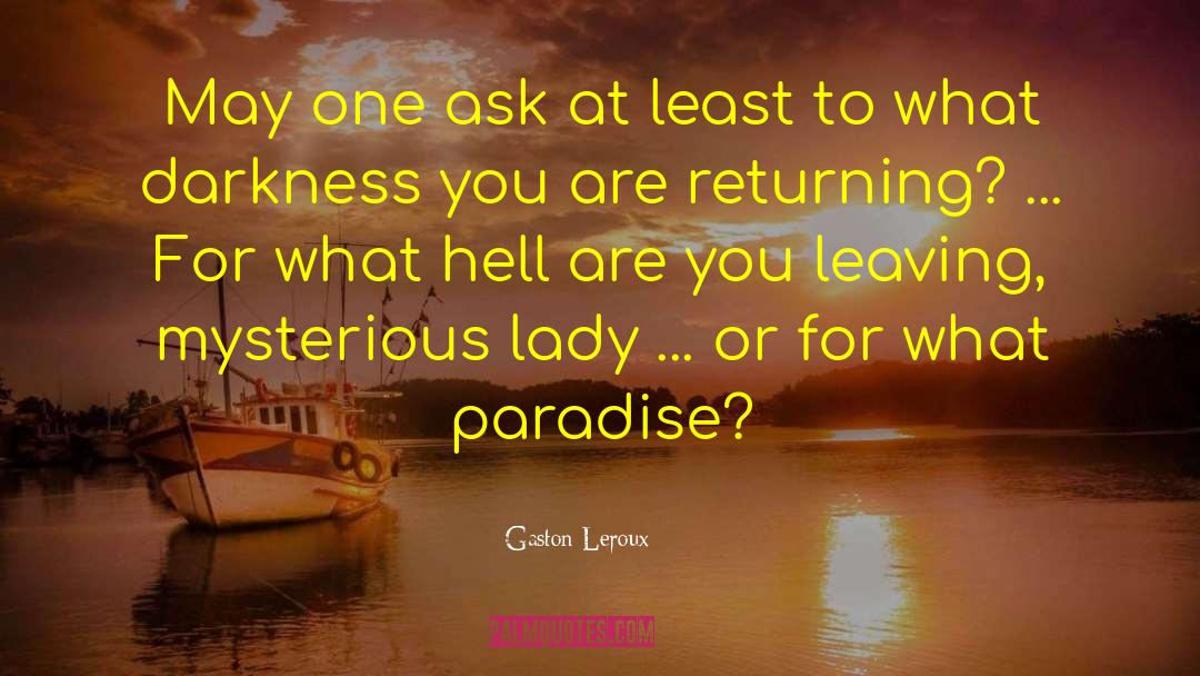 Gaston Leroux Quotes: May one ask at least