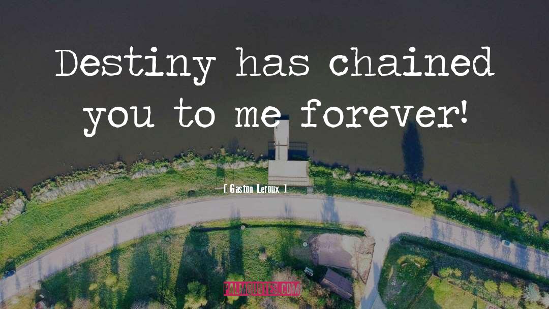 Gaston Leroux Quotes: Destiny has chained you to