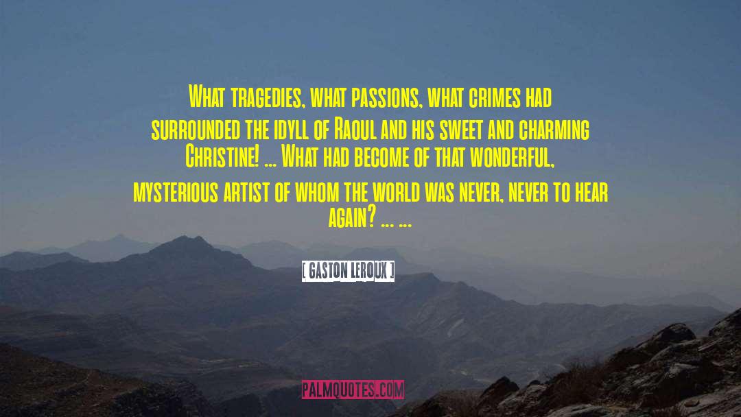 Gaston Leroux Quotes: What tragedies, what passions, what