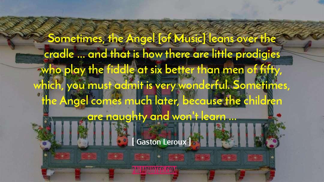 Gaston Leroux Quotes: Sometimes, the Angel [of Music]