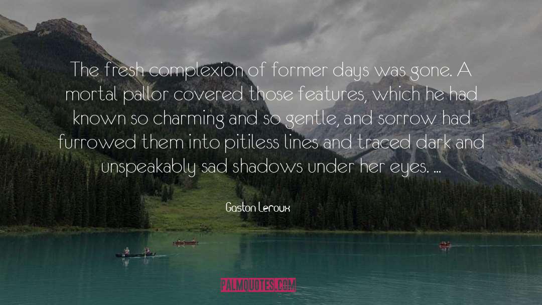 Gaston Leroux Quotes: The fresh complexion of former