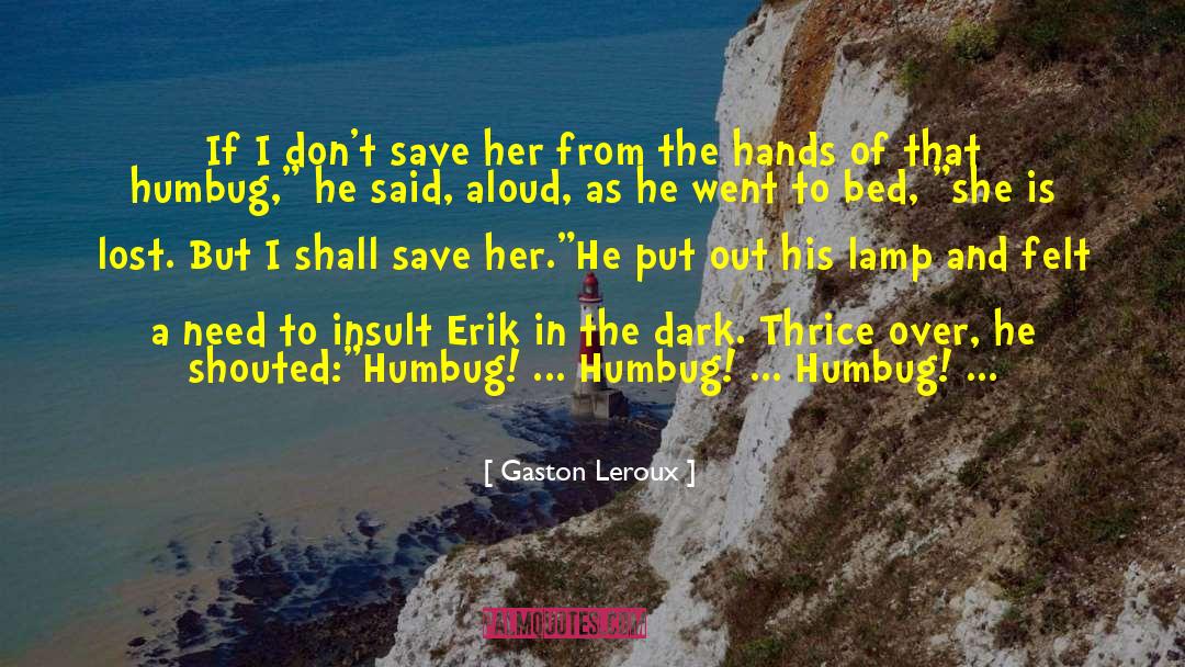 Gaston Leroux Quotes: If I don't save her