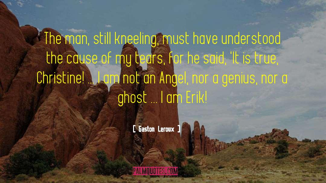 Gaston Leroux Quotes: The man, still kneeling, must