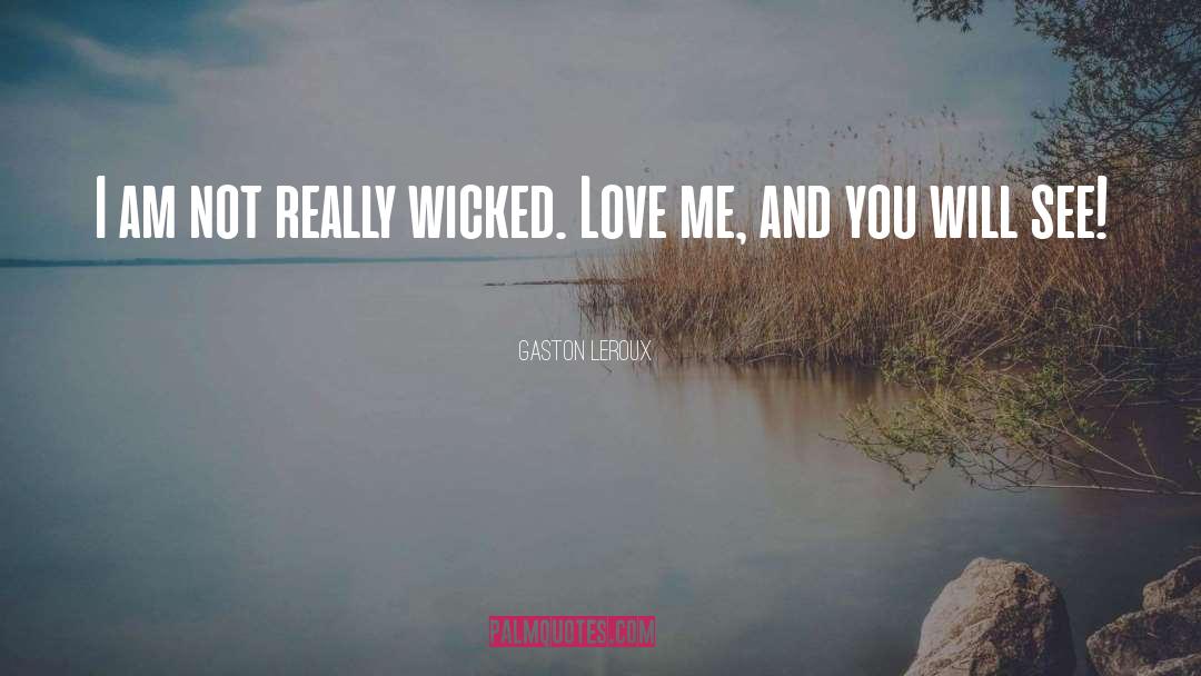 Gaston Leroux Quotes: I am not really wicked.