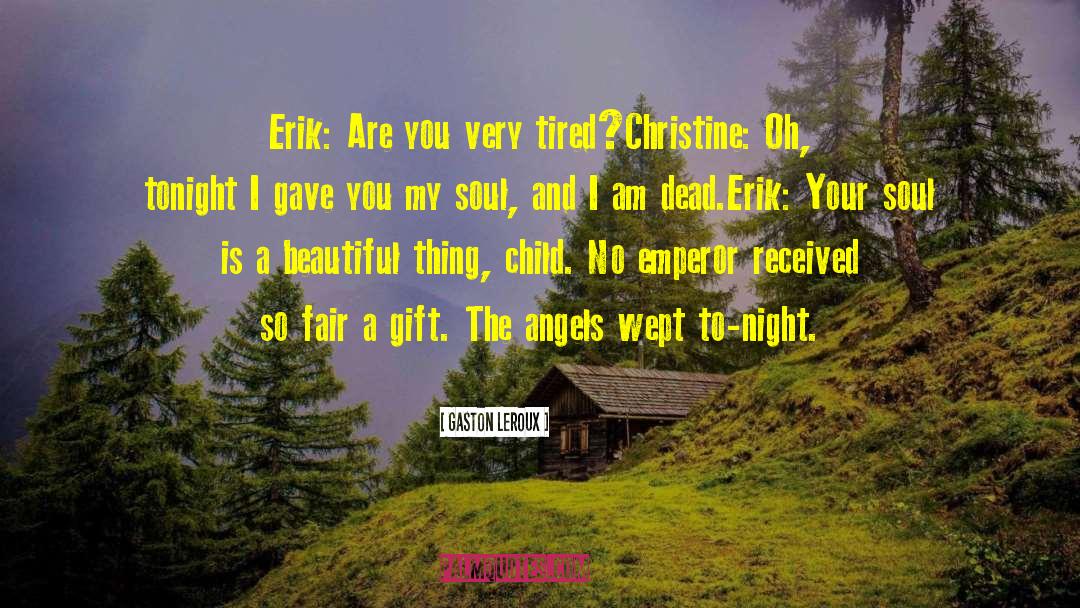 Gaston Leroux Quotes: Erik: Are you very tired?<br>Christine: