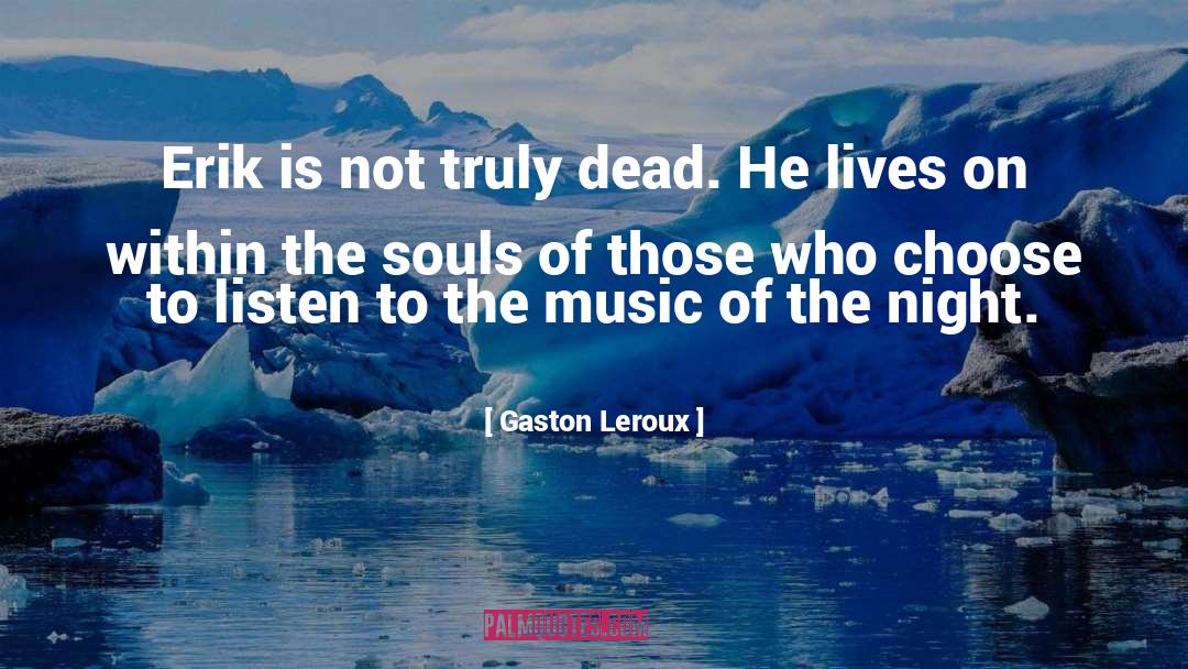 Gaston Leroux Quotes: Erik is not truly dead.