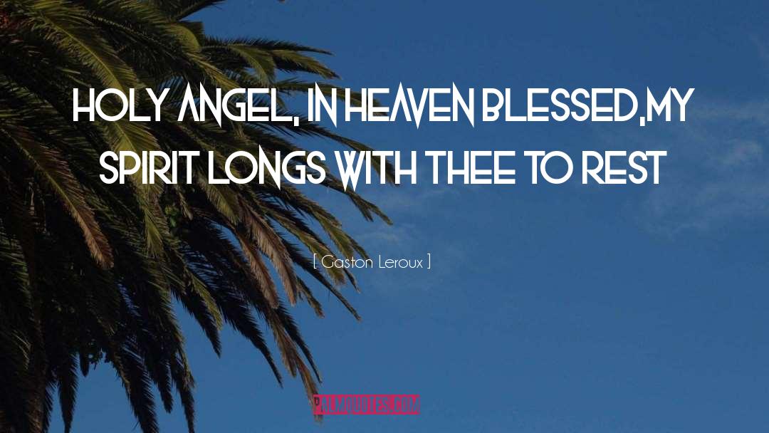 Gaston Leroux Quotes: Holy angel, in Heaven blessed,<br>My