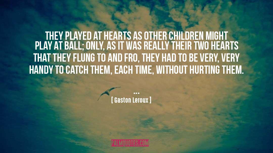 Gaston Leroux Quotes: They played at hearts as