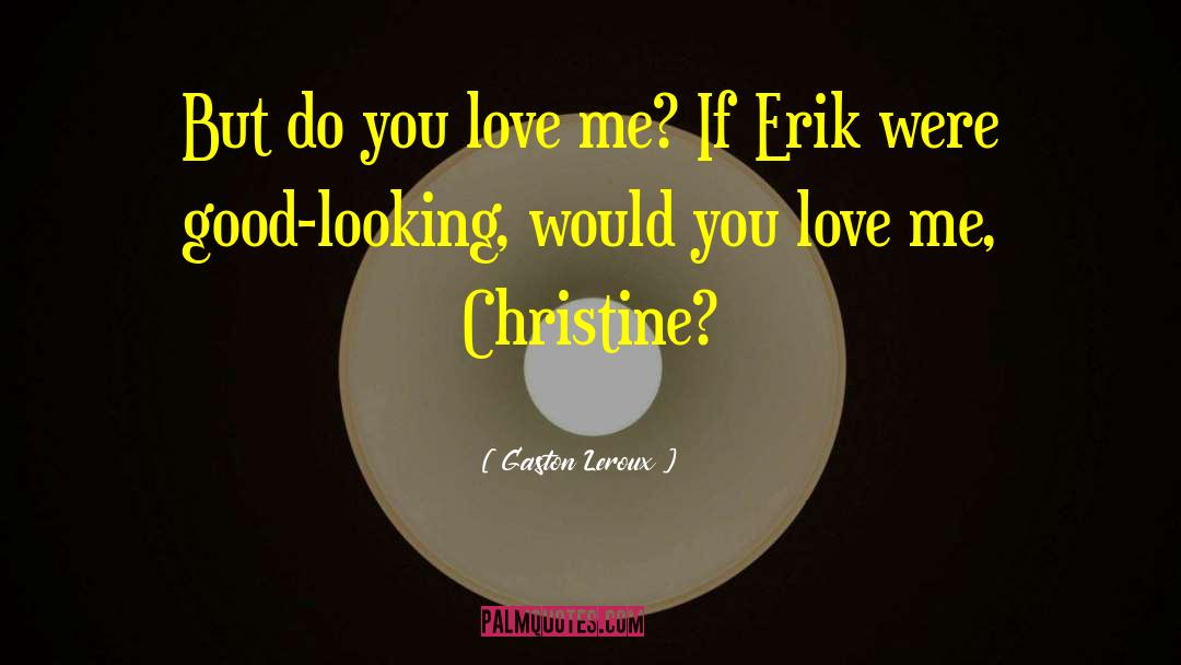 Gaston Leroux Quotes: But do you love me?