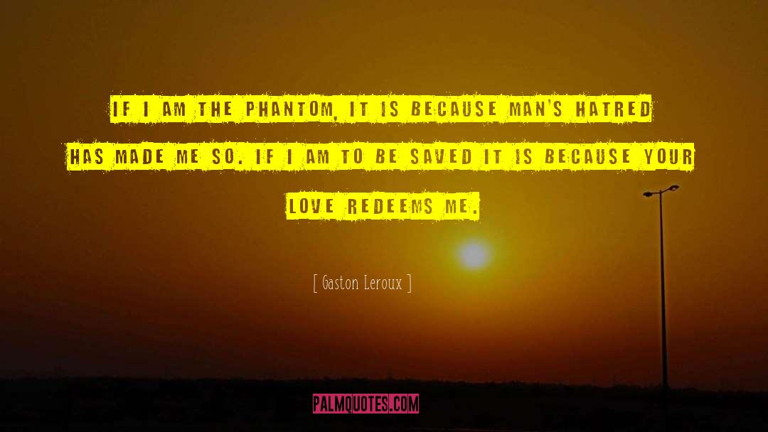 Gaston Leroux Quotes: If I am the phantom,