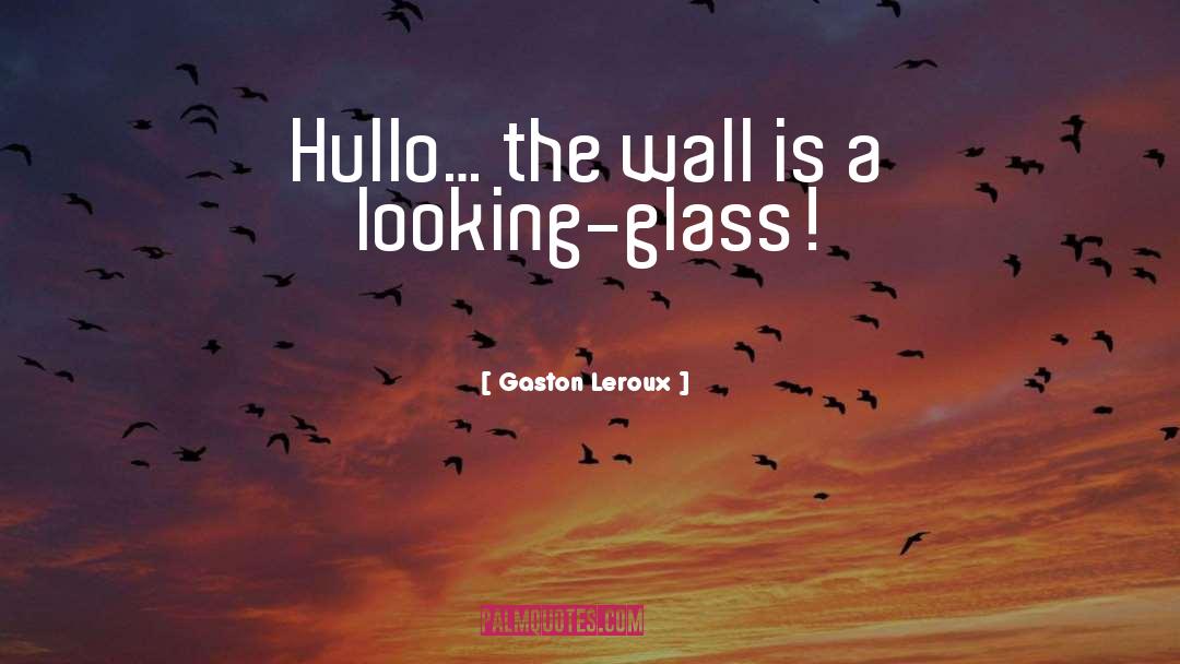 Gaston Leroux Quotes: Hullo… the wall is a