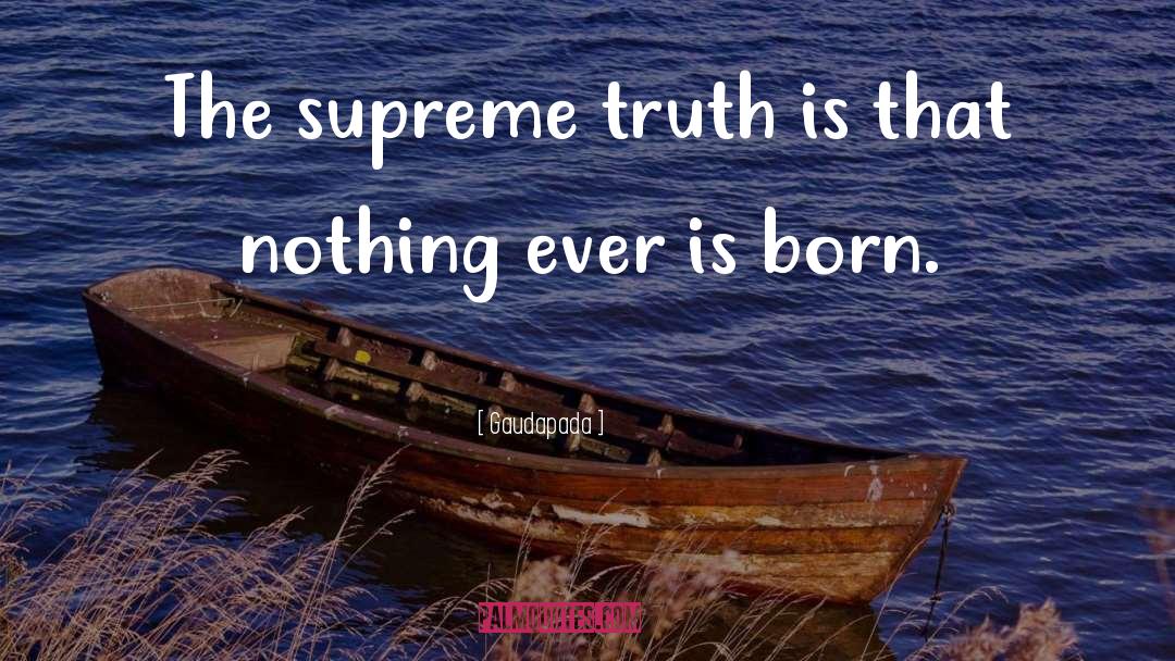 Gaudapada Quotes: The supreme truth is that