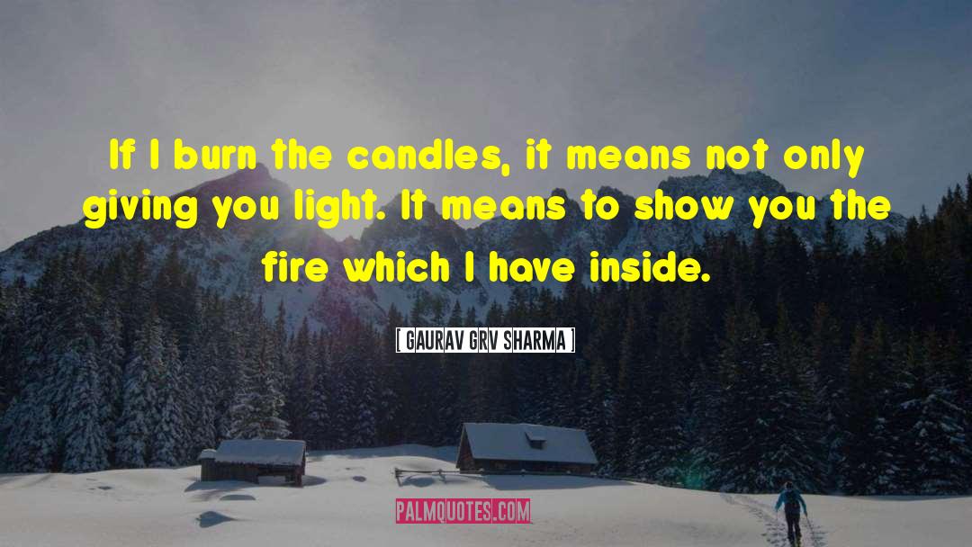 Gaurav GRV Sharma Quotes: If I burn the candles,