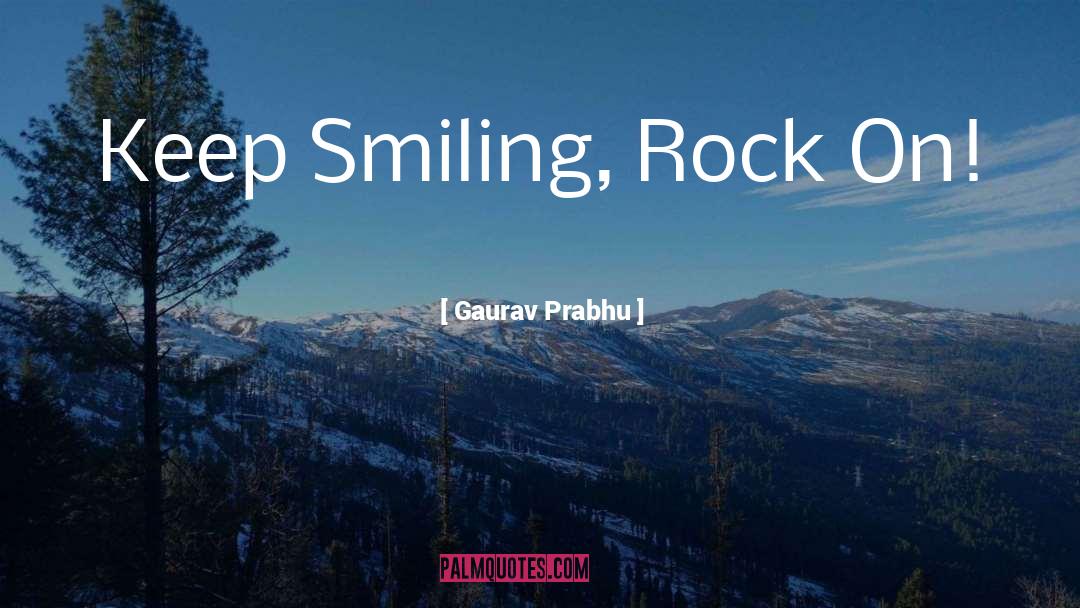 Gaurav Prabhu Quotes: Keep Smiling, Rock On!