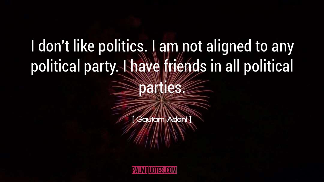 Gautam Adani Quotes: I don't like politics. I